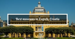 8 Zagreb Museums You Can't Miss When Visiting The Capital Of Croatia